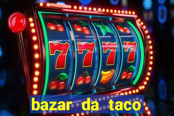 bazar da taco agendamento online